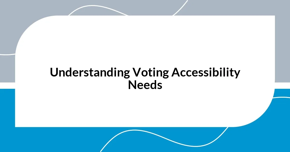 Understanding Voting Accessibility Needs