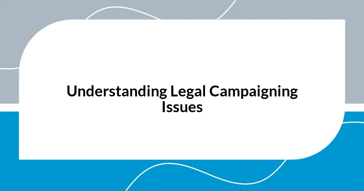 Understanding Legal Campaigning Issues