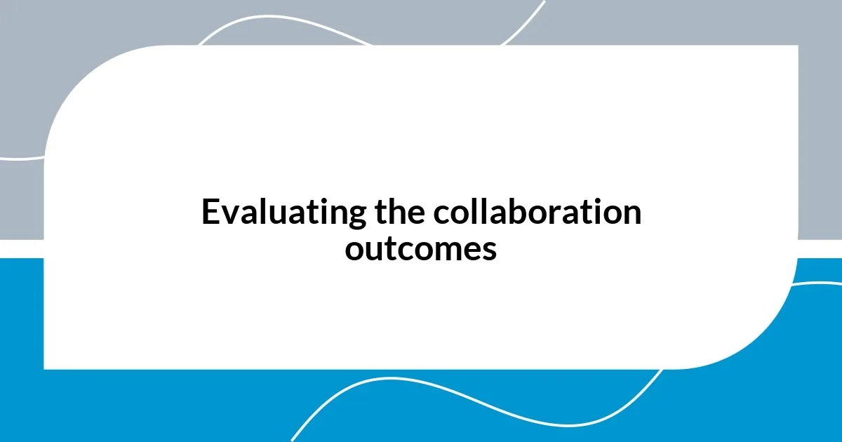 Evaluating the collaboration outcomes