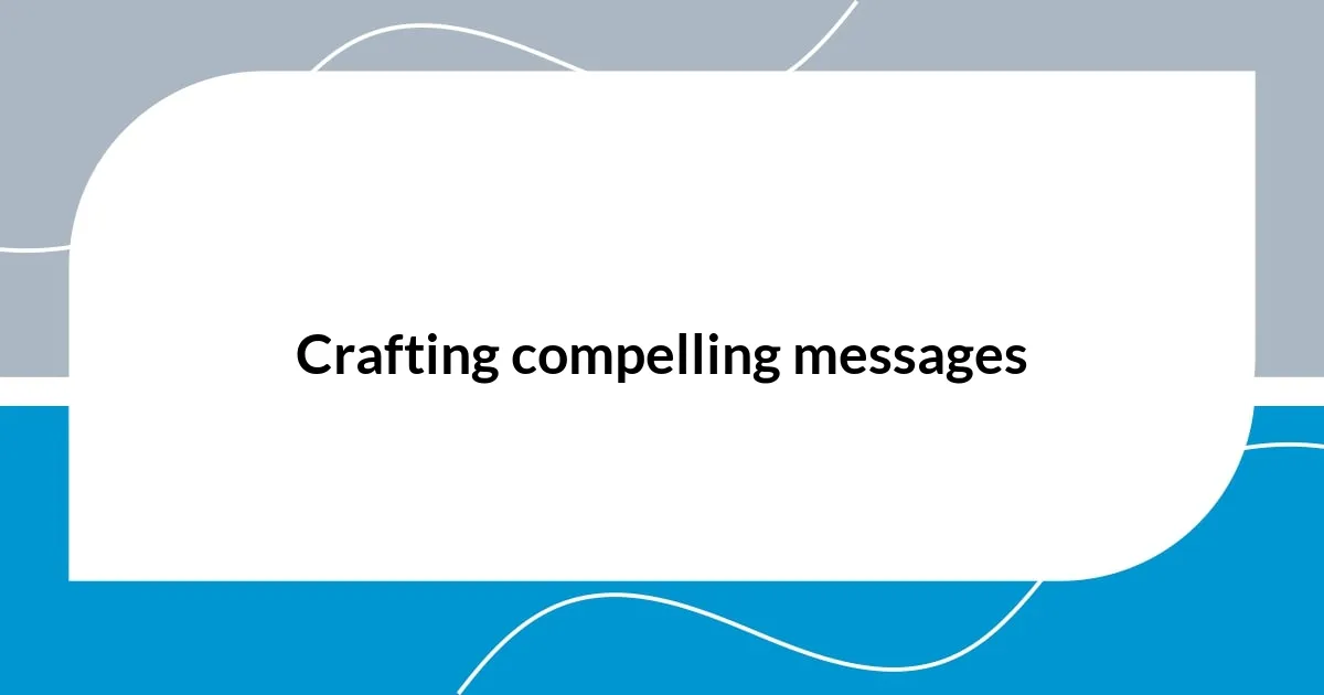 Crafting compelling messages