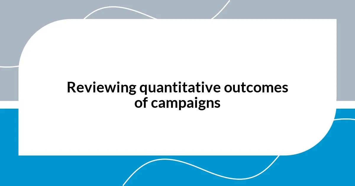 Reviewing quantitative outcomes of campaigns