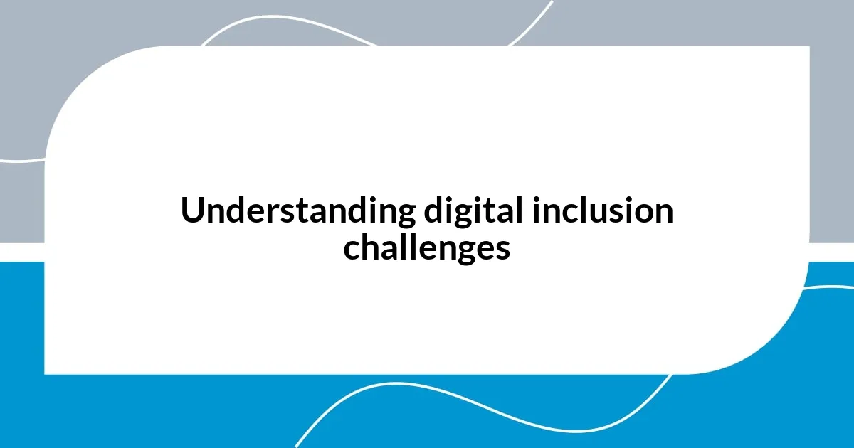 Understanding digital inclusion challenges