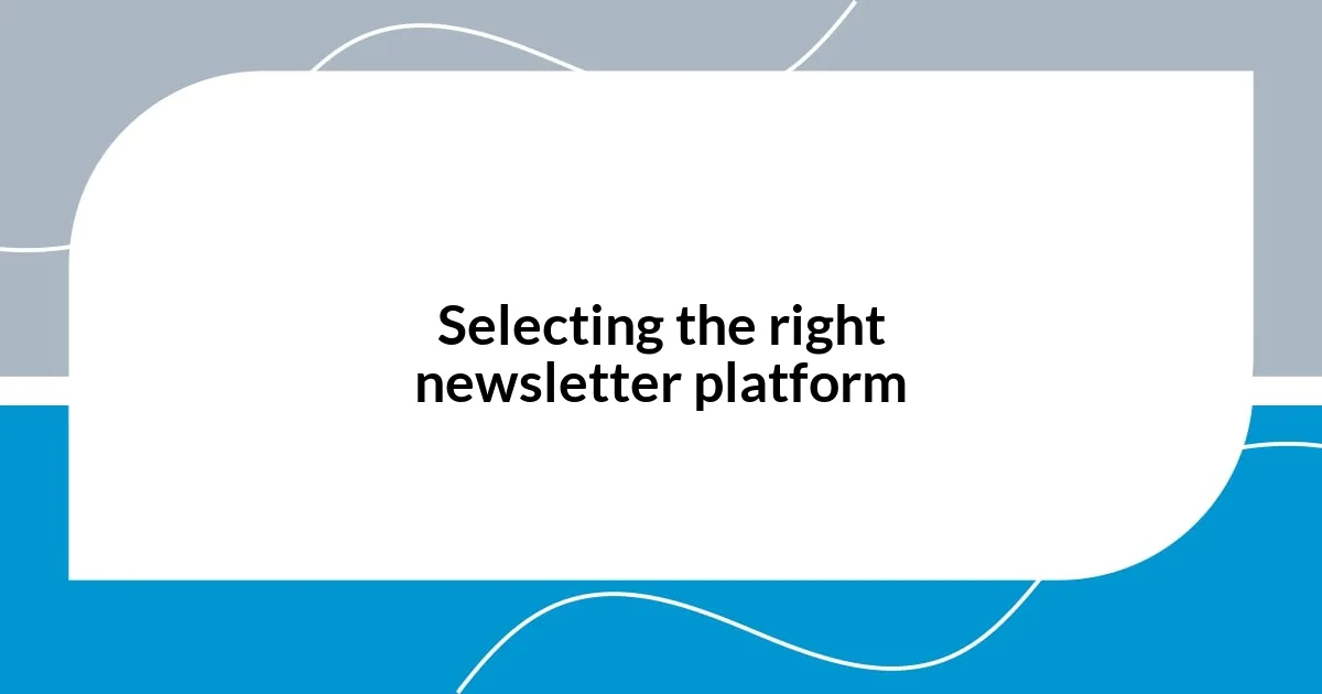Selecting the right newsletter platform