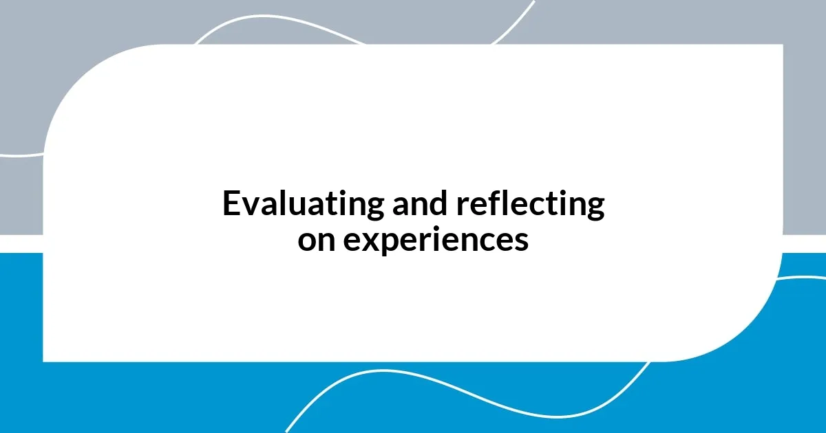 Evaluating and reflecting on experiences
