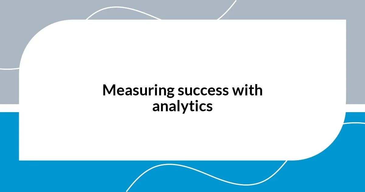 Measuring success with analytics