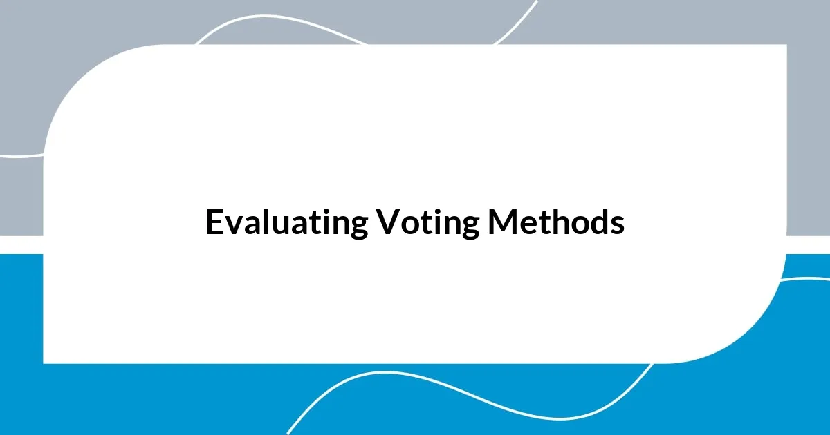 Evaluating Voting Methods