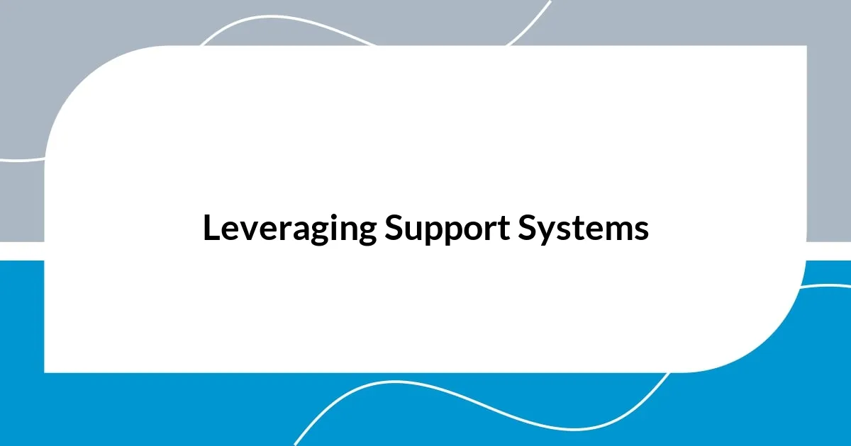 Leveraging Support Systems