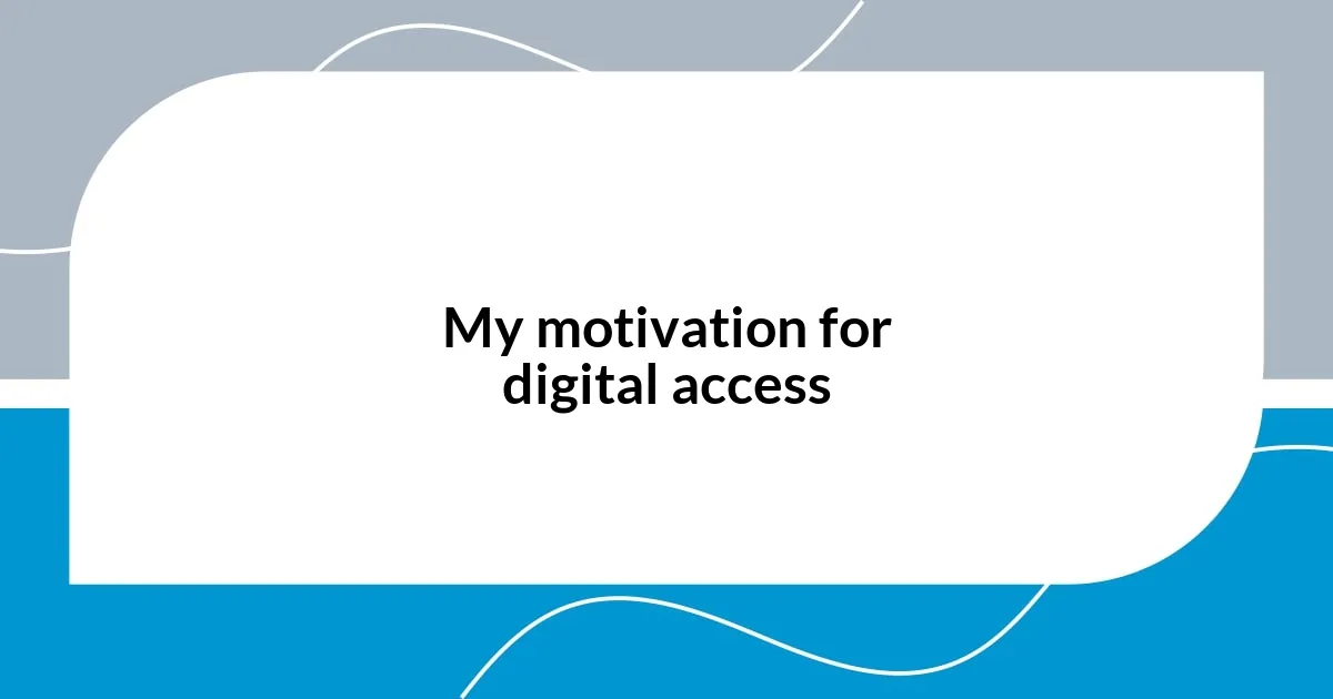My motivation for digital access