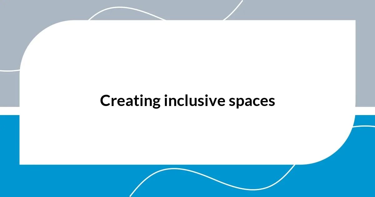 Creating inclusive spaces