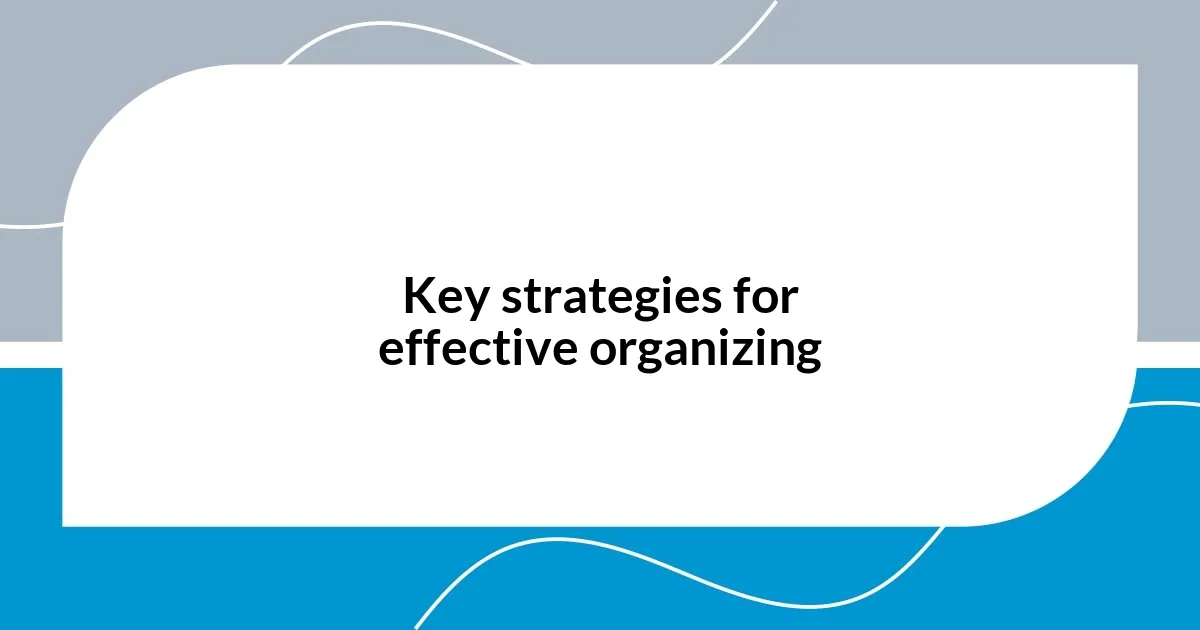 Key strategies for effective organizing