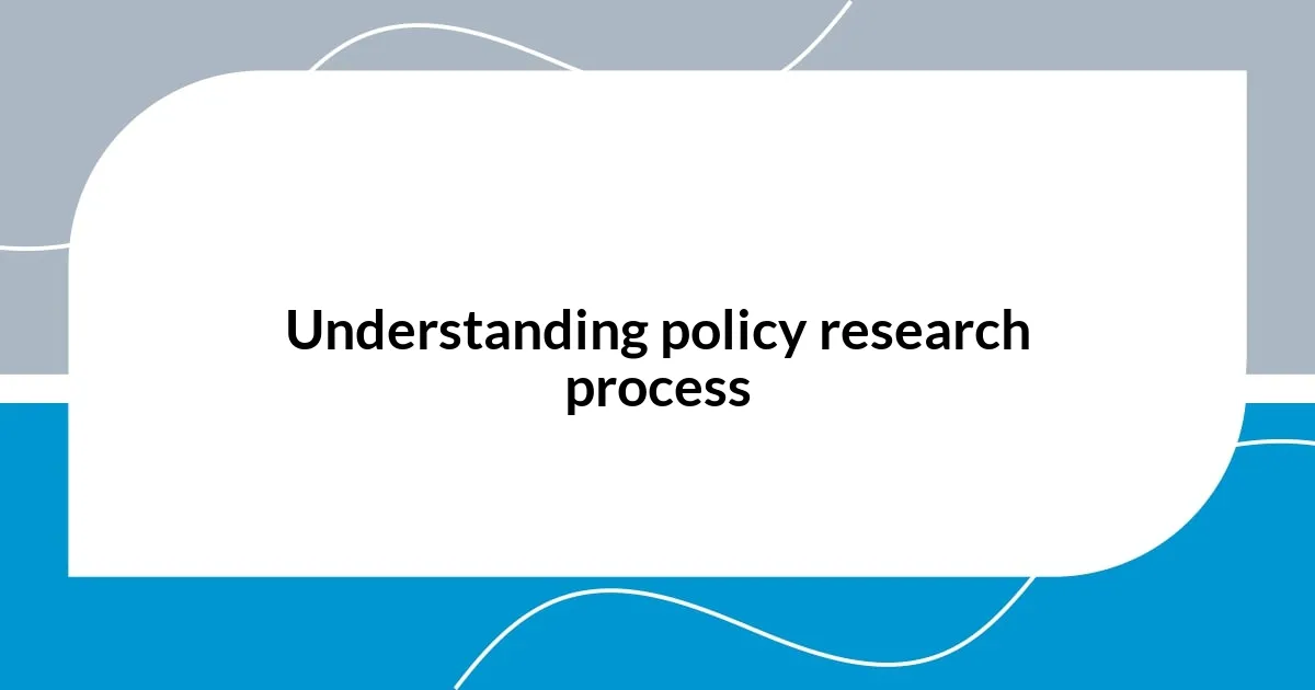 Understanding policy research process