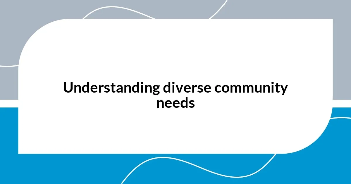 Understanding diverse community needs
