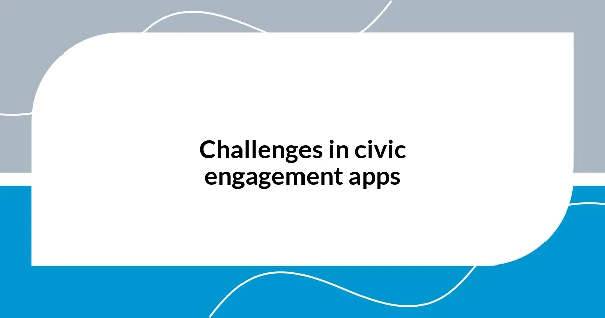 Challenges in civic engagement apps
