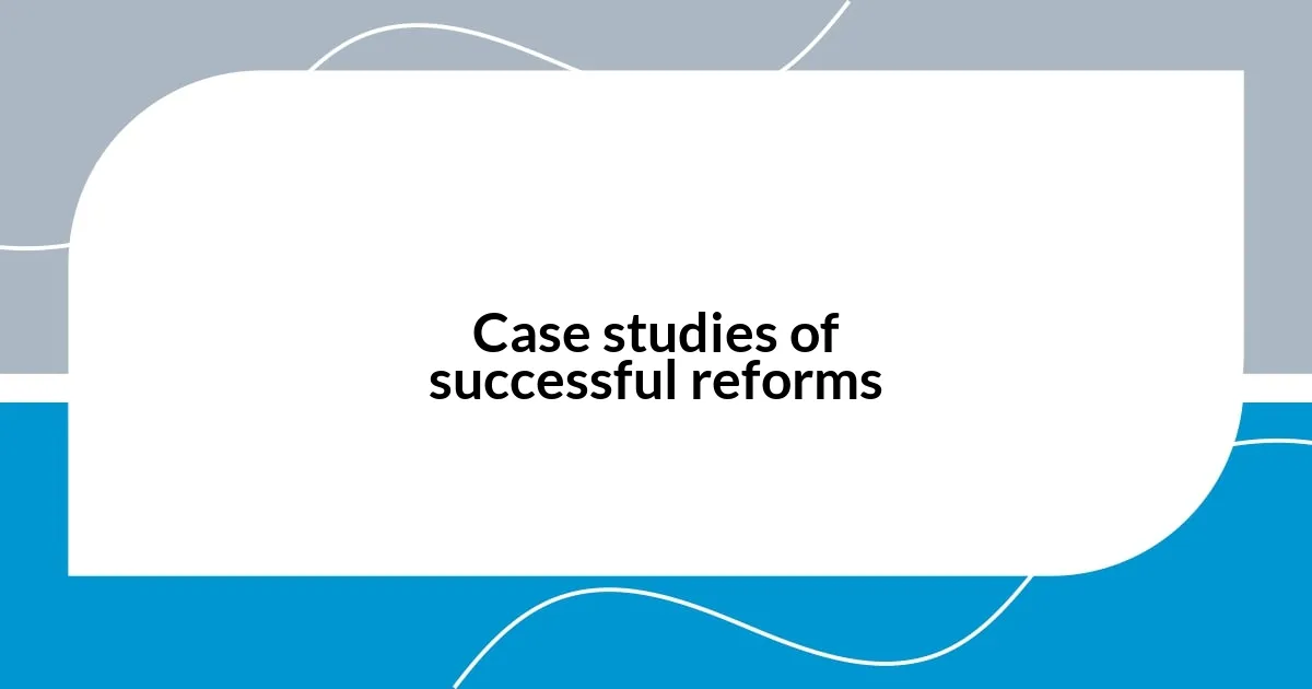 Case studies of successful reforms
