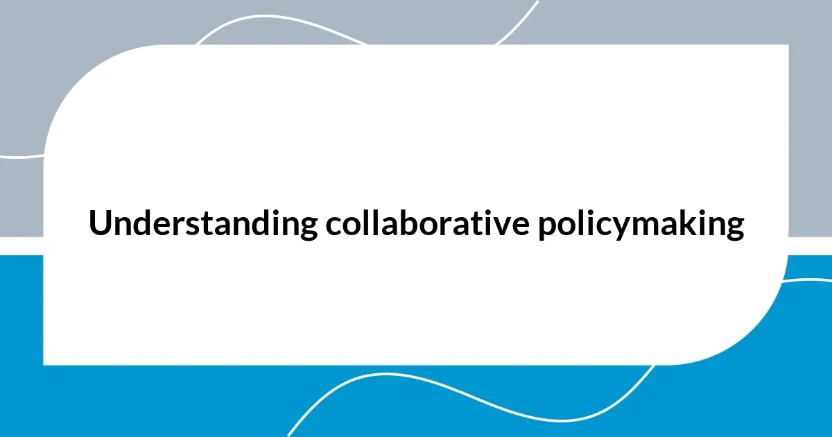 Understanding collaborative policymaking