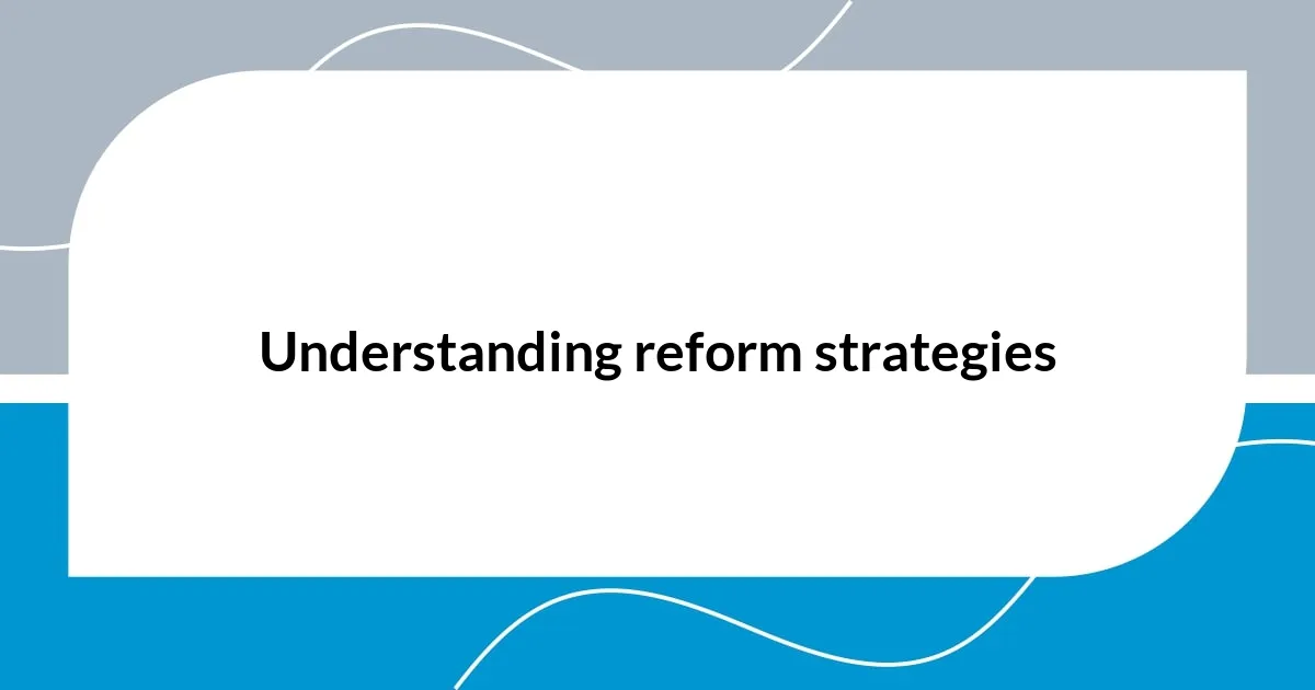 Understanding reform strategies