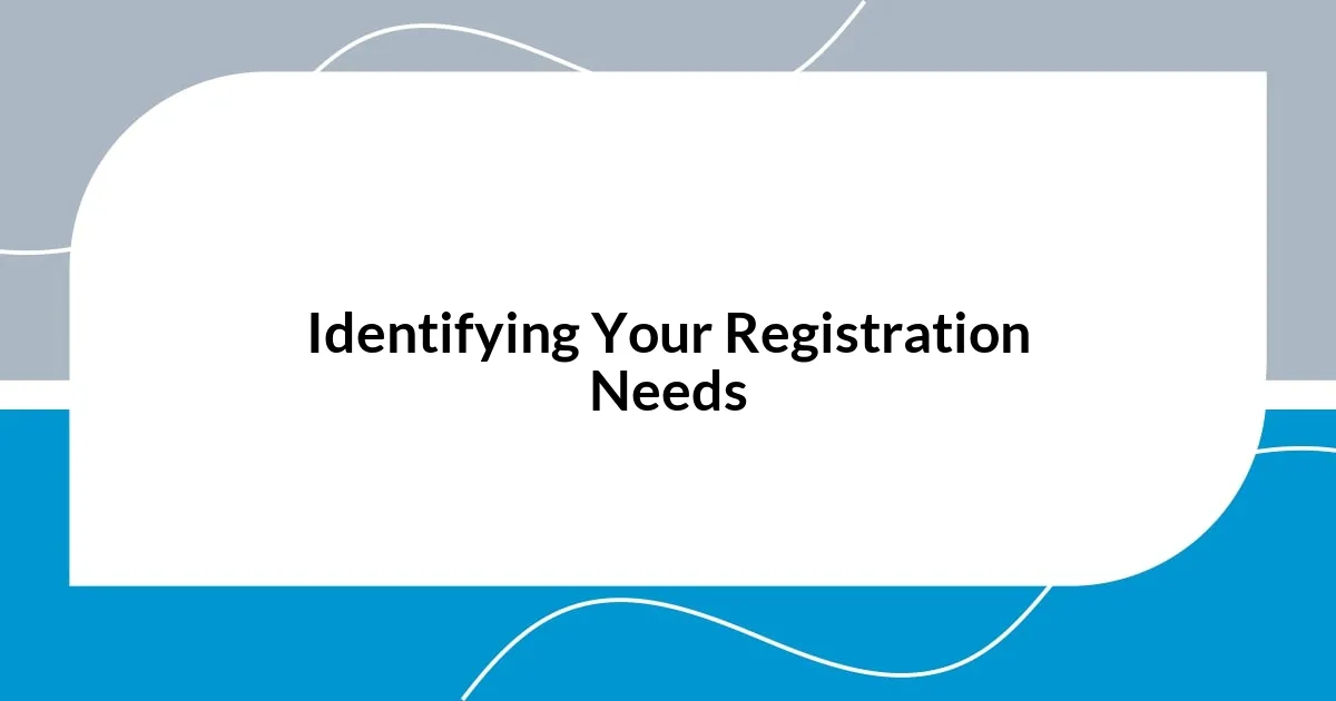 Identifying Your Registration Needs