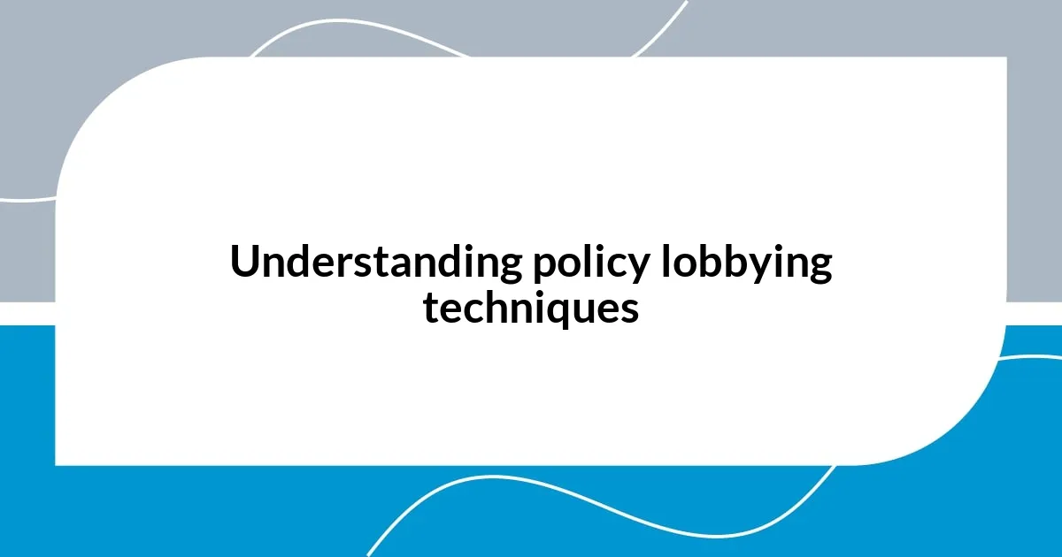 Understanding policy lobbying techniques