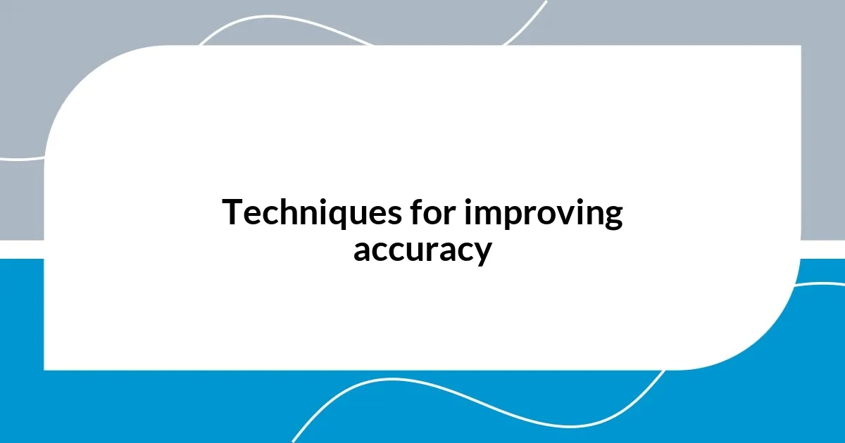 Techniques for improving accuracy