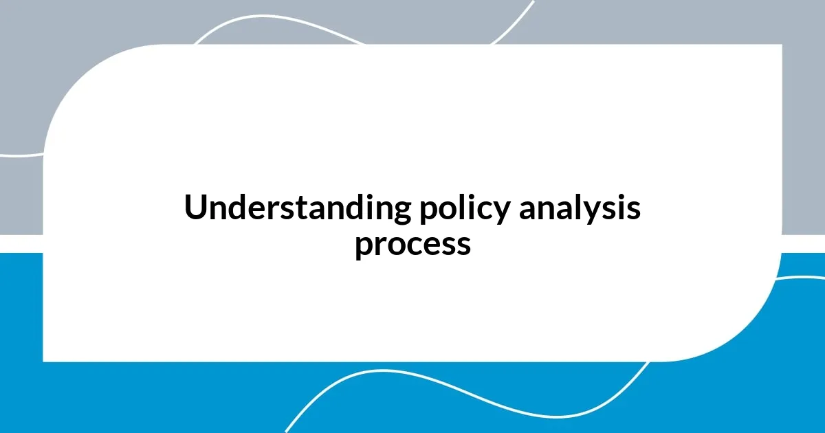 Understanding policy analysis process