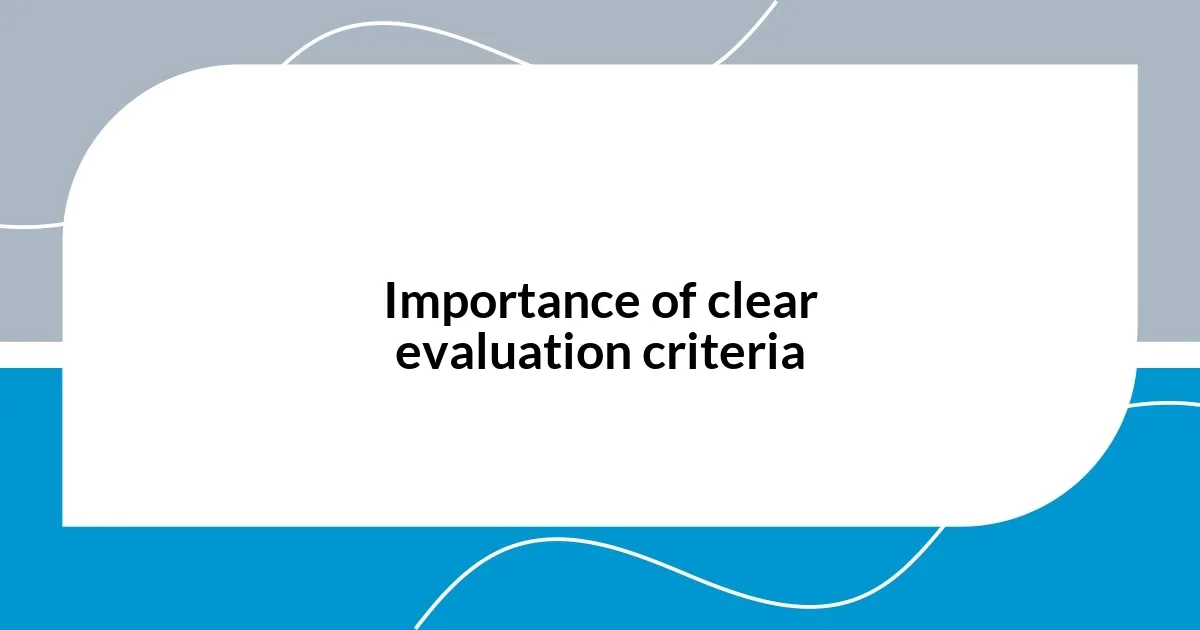 Importance of clear evaluation criteria